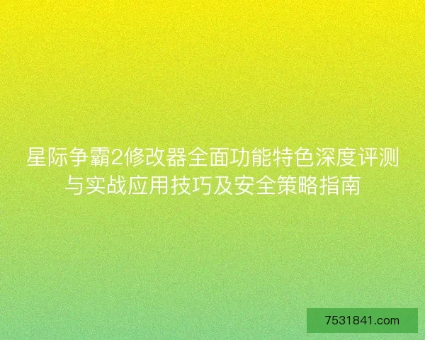 星际争霸2修改器全面功能特色深度评测与实战应用技巧及安全策略指南