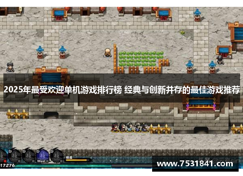 2025年最受欢迎单机游戏排行榜 经典与创新并存的最佳游戏推荐